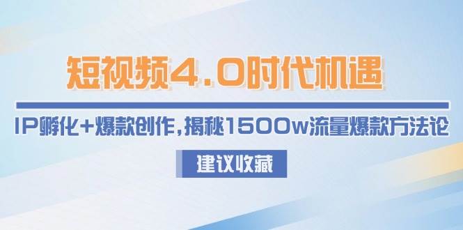 短视频4.0时代机遇：IP孵化+爆款创作，揭秘1500w流量爆款方法论-暮鸦资源网