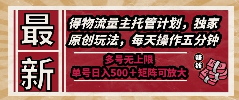 最新得物流量主托管计划，独家原创玩法，每天操作五分钟，多号无上限，单号日入5张+矩阵可放大【揭秘】-暮鸦资源网