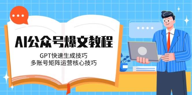 AI公众号爆文教程，GPT快速生成技巧，多账号矩阵运营核心技巧-暮鸦资源网