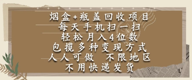 烟盒瓶盖回收项目，每天手机扫一扫，轻松月入4位数，人人可做，不限地区，不用快递【揭秘】-暮鸦资源网