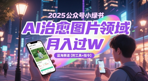 2025公众号小绿书AI治愈图片领域，月入过W，蓝海赛道【附工具+指令】-暮鸦资源网