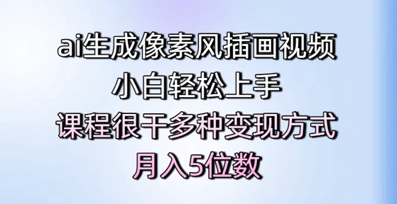 ai生成像素风插画视频，小白轻松上手，课程很干多种变现方式，月入5位数-暮鸦资源网