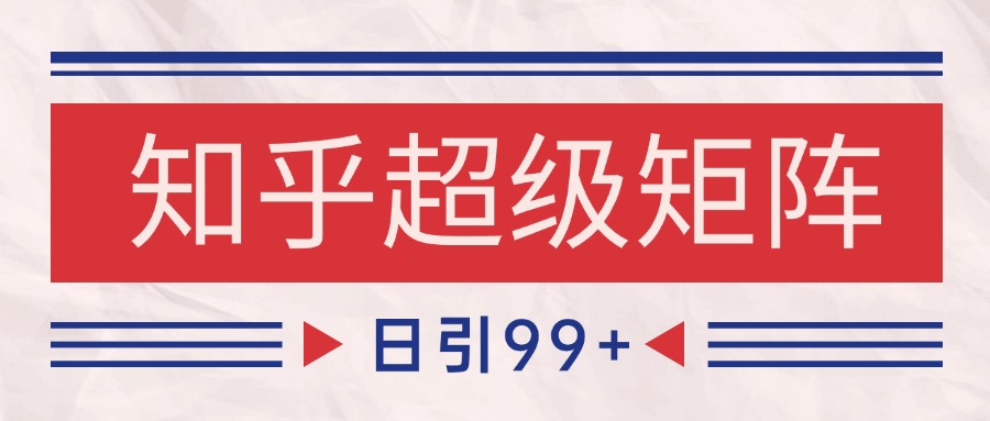 知乎超级矩阵玩法引流高质量精准粉SEO覆盖 日变现4000+-暮鸦资源网