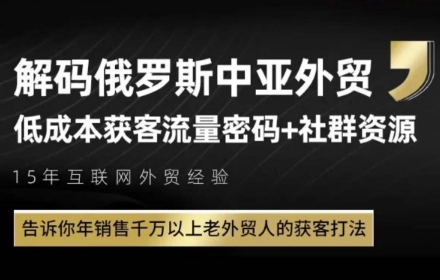 俄罗斯中亚外贸低成本获客流，告诉你年销售千万以上老外贸人的获客打法-暮鸦资源网