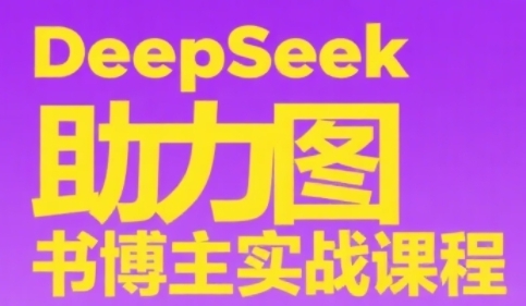 DeepSeek助力图书博主实战课，从0到1搭建账号、爆款选品逻辑、多维度内容制作技巧-暮鸦资源网