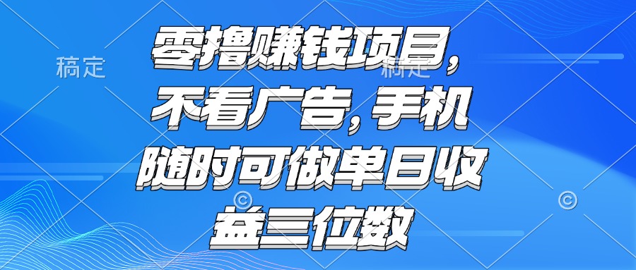 零撸赚钱项目 不看广告 手机随时可做 单日收益三位数-暮鸦资源网