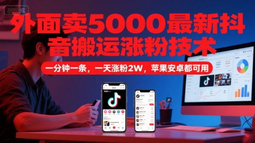 外面卖5000最新抖音搬运涨粉技术，新玩法，一分钟一条，一天涨粉2W，苹果安卓都可用-暮鸦资源网