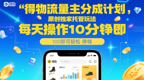 得物流量主分成计划，原创独家托管玩法，每天操作10分钟即可轻松挣米【揭秘】-暮鸦资源网