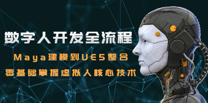 数字人开发全流程：Maya建模到UE5整合，零基础掌握虚拟人核心技术-暮鸦资源网