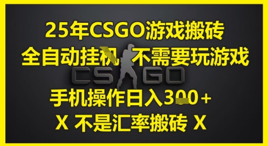 25年CSGO游戏搬砖，全自动运行，不需要玩游戏，手机操作日入3张(不是汇率搬砖)【揭秘】-暮鸦资源网