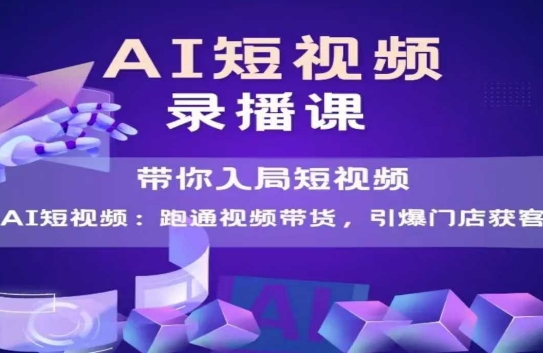AI短视频爆款，带你入局短视频，跑通视频带货，引爆门店获客-暮鸦资源网