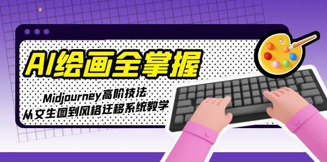 AI绘画全掌握：Midjourney高阶技法，从文生图到风格迁移系统教学-暮鸦资源网