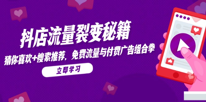 抖店流量裂变秘籍，猜你喜欢，搜索推荐，免费流量与付费广告组合拳-暮鸦资源网