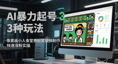 AI暴力起号3种玩法，像素画小人食堂贵妃搞笑视频制作，快速涨粉实操-暮鸦资源网