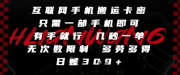 互联网手机搬运卡密，只需一部手机即可，有手就行，几秒一单，无次数限制，多劳多得，日入3张【揭秘】-暮鸦资源网