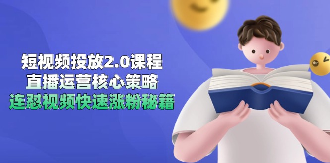 短视频投放2.0课程，直播运营核心策略，连怼视频快速涨粉秘籍-暮鸦资源网