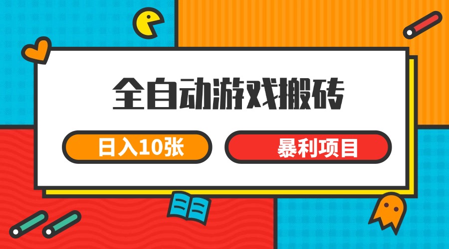全自动游戏搬砖，日入10张 一个可以长期变现暴利项目-暮鸦资源网