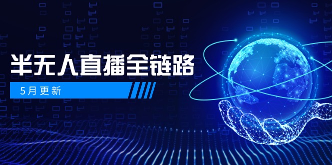 5月更新-半无人直播全链路：AI数字人+千川截流实战，女装选品与防违规…-暮鸦资源网