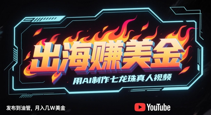 出海挣美金，用AI制作七龙珠真人视频，发布到油管，条条爆火，月入几W美刀-暮鸦资源网