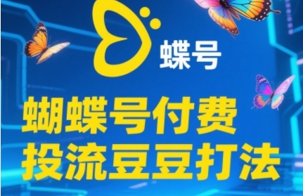 2025蝴蝶号付费投流豆豆打法，助新手快速掌握付费流量撬动自然流的核心玩法-暮鸦资源网