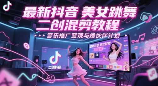 最新抖音美女跳舞二创混剪教程，流量高，音乐推广变现与撸伙伴计划-暮鸦资源网
