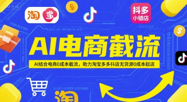 AI电商截流项目，AI结合电商0成本截流，助力淘宝多多抖店无货源0成本起店-暮鸦资源网