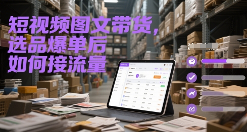 短视频图文带货，选品爆单后如何接流量-暮鸦资源网