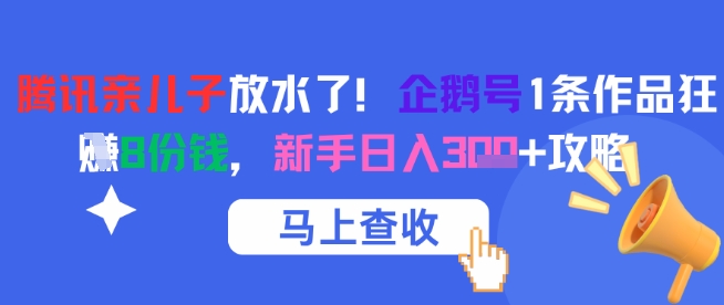 腾讯亲儿子放水了！企鹅号1条作品狂挣8份钱，新手日入3张+攻略-暮鸦资源网