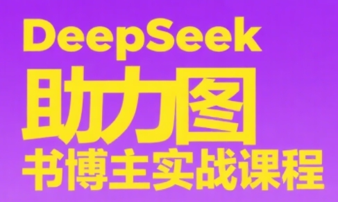 DeepSeek助力图书博主实战课-暮鸦资源网