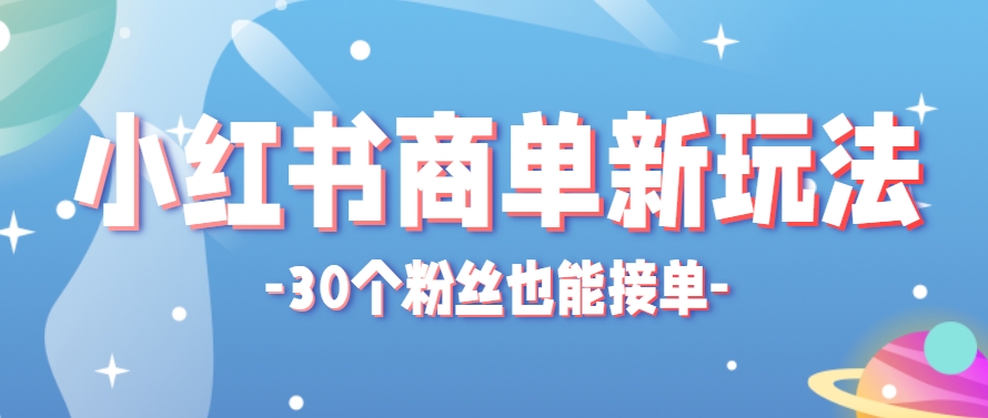 小红书商单新玩法，30个粉丝也能接单，一个月接三单赚了150+！适合新手小白操作-暮鸦资源网