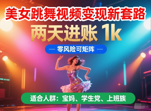 美女跳舞视频变现新套路，两天进账 1k，零风险可矩阵【揭秘】-暮鸦资源网