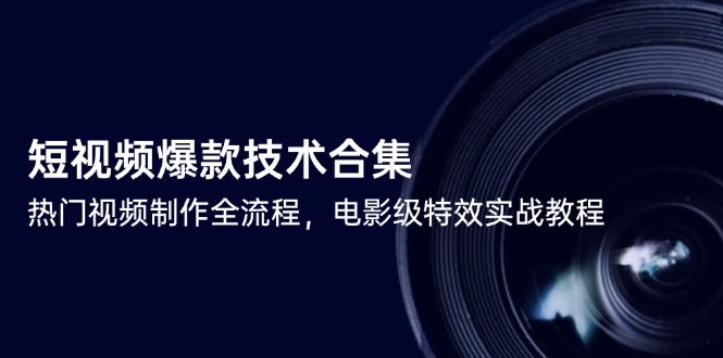 短视频爆款技术合集，热门视频制作全流程，电影级特效实战教程-暮鸦资源网
