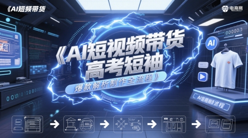 AI短视频带货高考短袖爆款解析制作全流程-暮鸦资源网