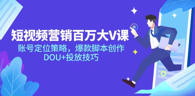 短视频营销百万大V课，账号定位策略，爆款脚本创作，DOU+投放技巧-暮鸦资源网