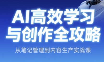 AI高效学习与创作全攻略，从笔记管理到内容生产实战课-暮鸦资源网