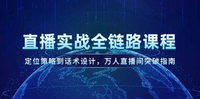 直播实战全链路课程，定位策略到话术设计，万人直播间突破指南-暮鸦资源网