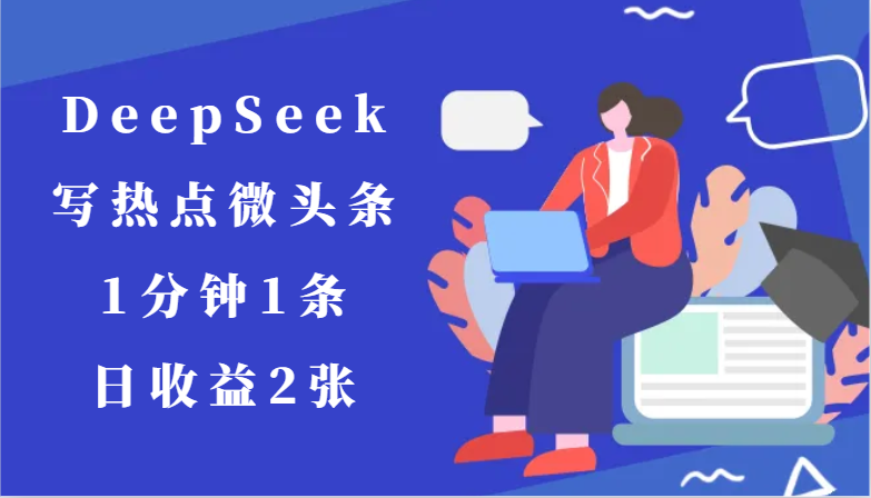 用DeepSeek写热点微头条，1分钟1条，日收益2张-暮鸦资源网